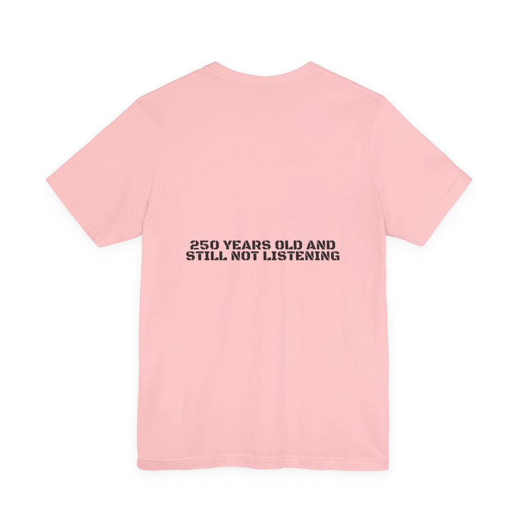 250 Years Old And Still Not Listening — Funny Tee (Back Print)