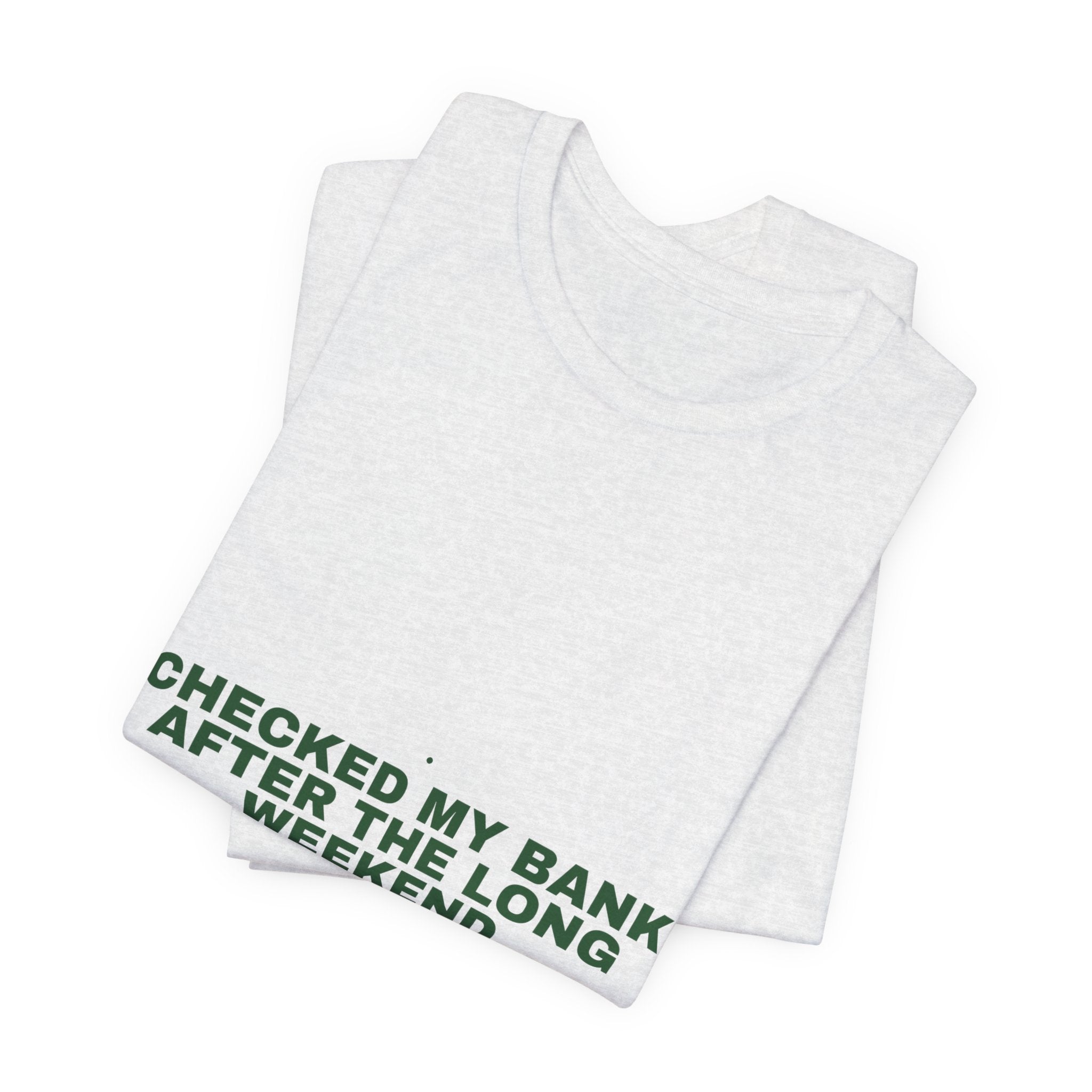 Checked My Bank After The Long Weekend - Trendy Teez Funny Tee mockup