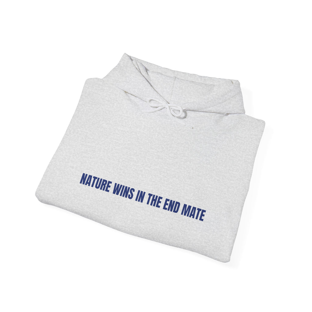 Nature Wins In The End Mate — Funny Hoodie