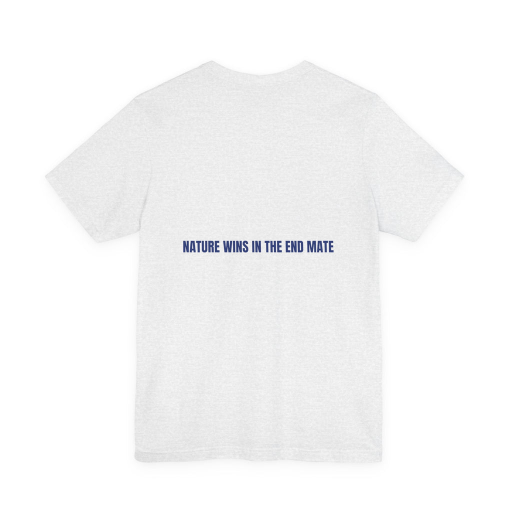 Nature Wins In The End Mate — Funny Tee (Back Print)