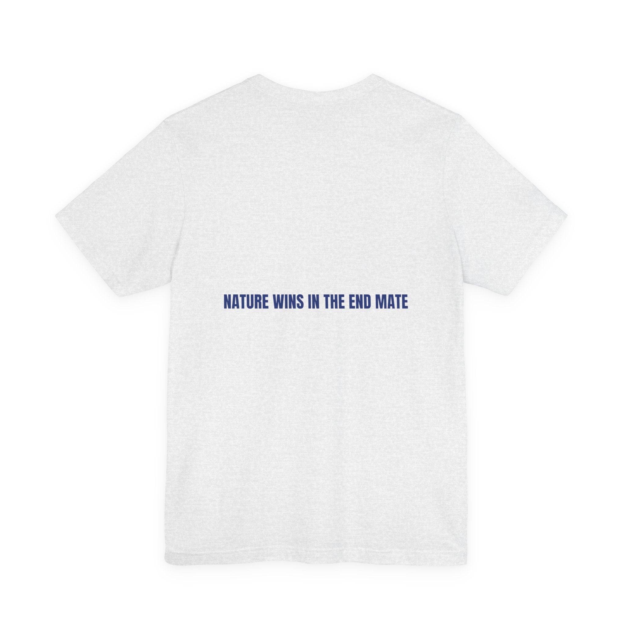Nature Wins In The End Mate — Funny Tee (Back Print)