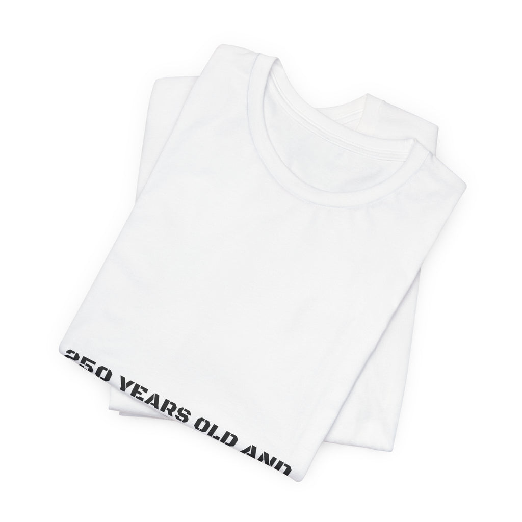 250 Years Old And Still Not Listening — Funny Tee
