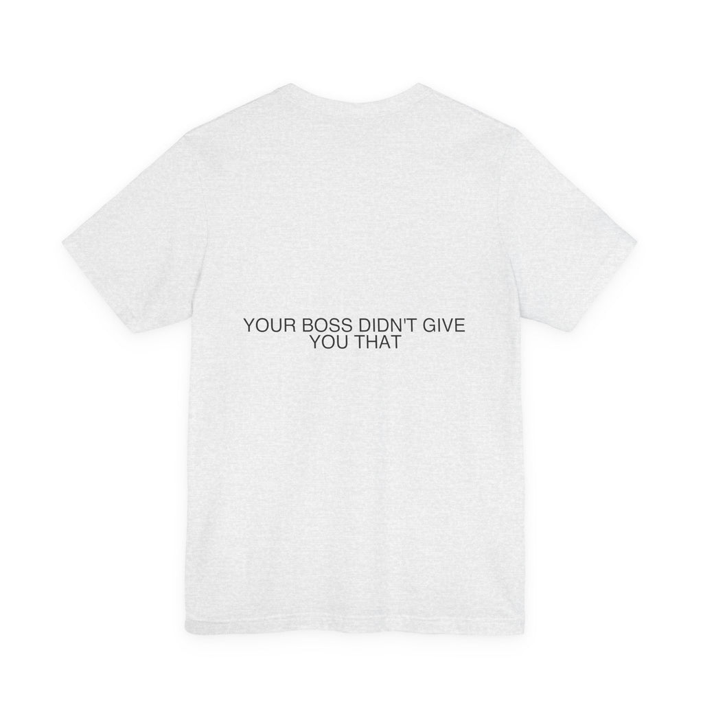 Your Boss Didn'T Give You That - Trendy Teez Funny Tee (Back Print) mockup