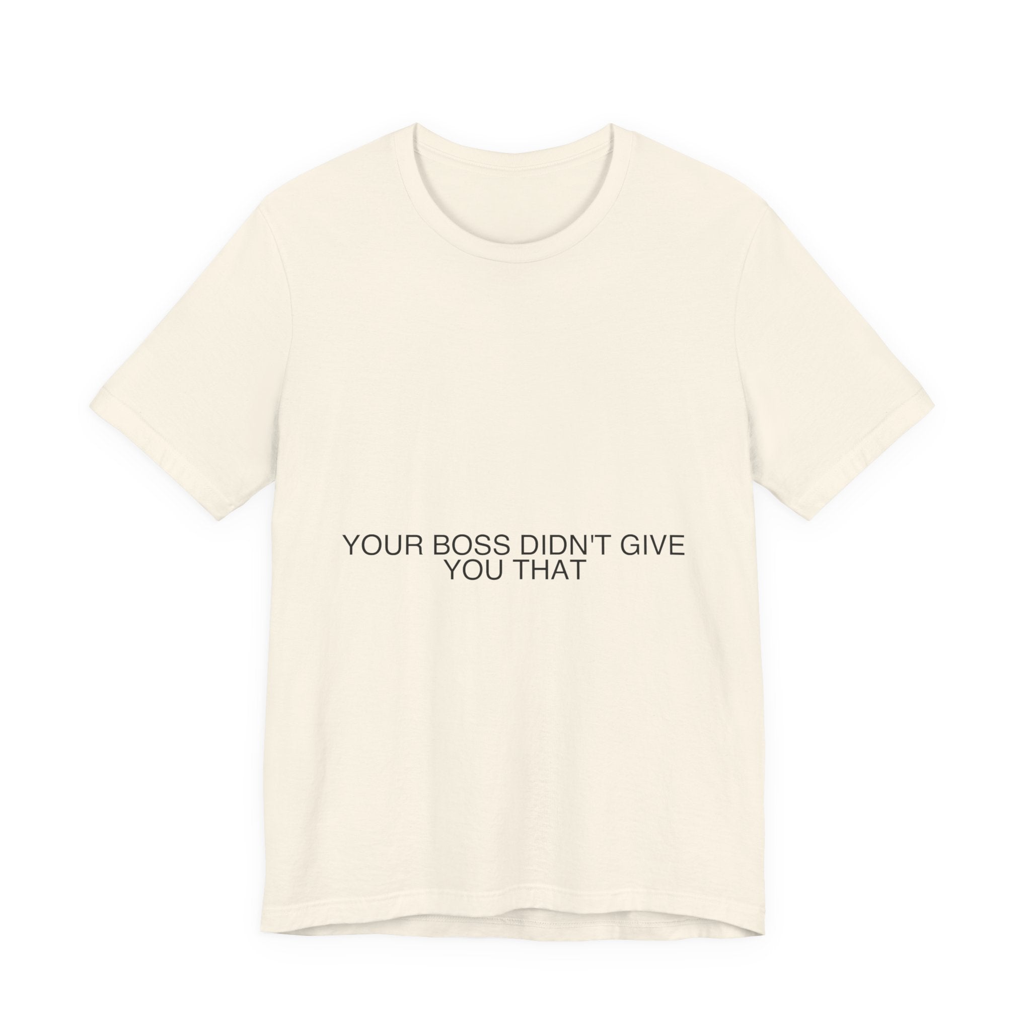Your Boss Didn'T Give You That - Trendy Teez Funny Tee mockup