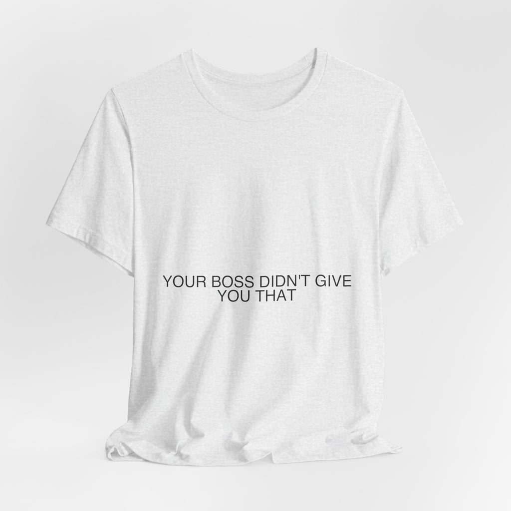 Your Boss Didn'T Give You That - Trendy Teez Funny Tee mockup