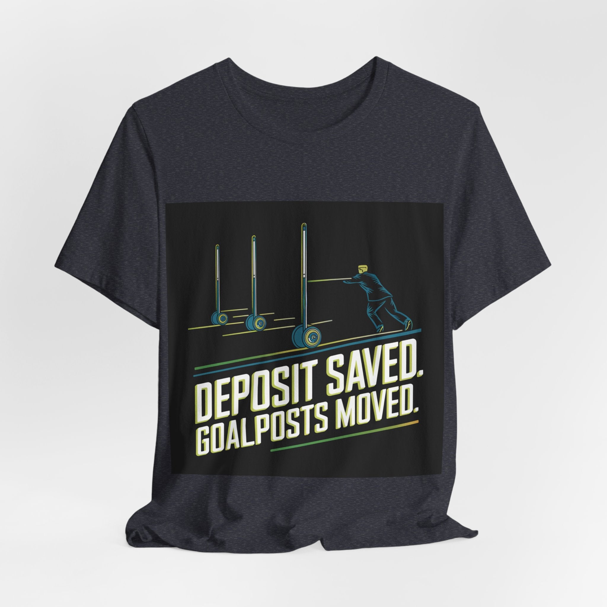Deposit Saved. Goalposts Moved. - Trendy Teez Funny Tee mockup