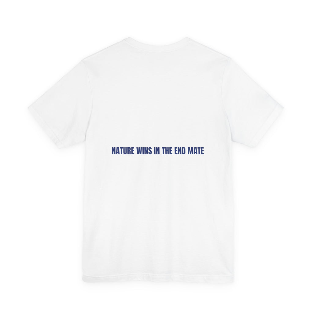 Nature Wins In The End Mate — Funny Tee (Back Print)