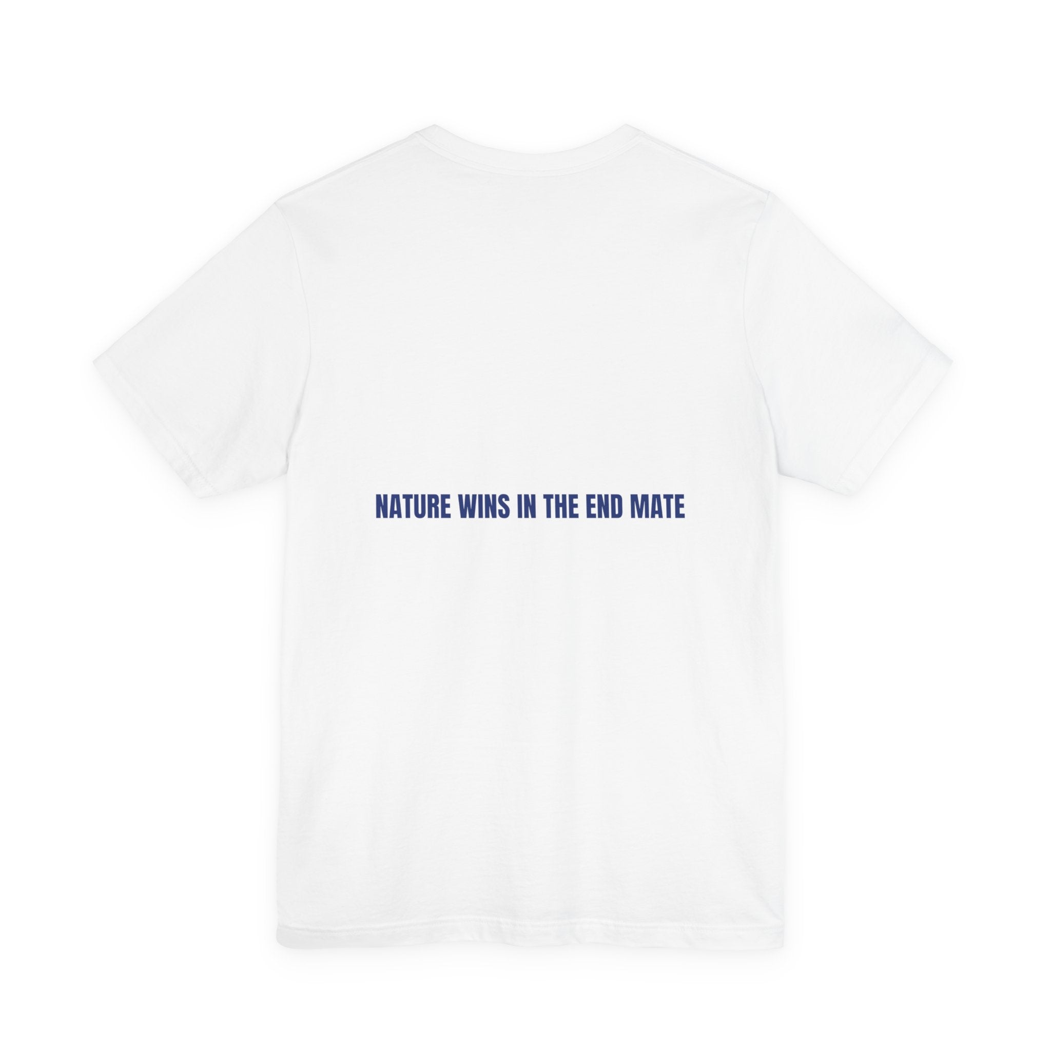 Nature Wins In The End Mate — Funny Tee (Back Print)