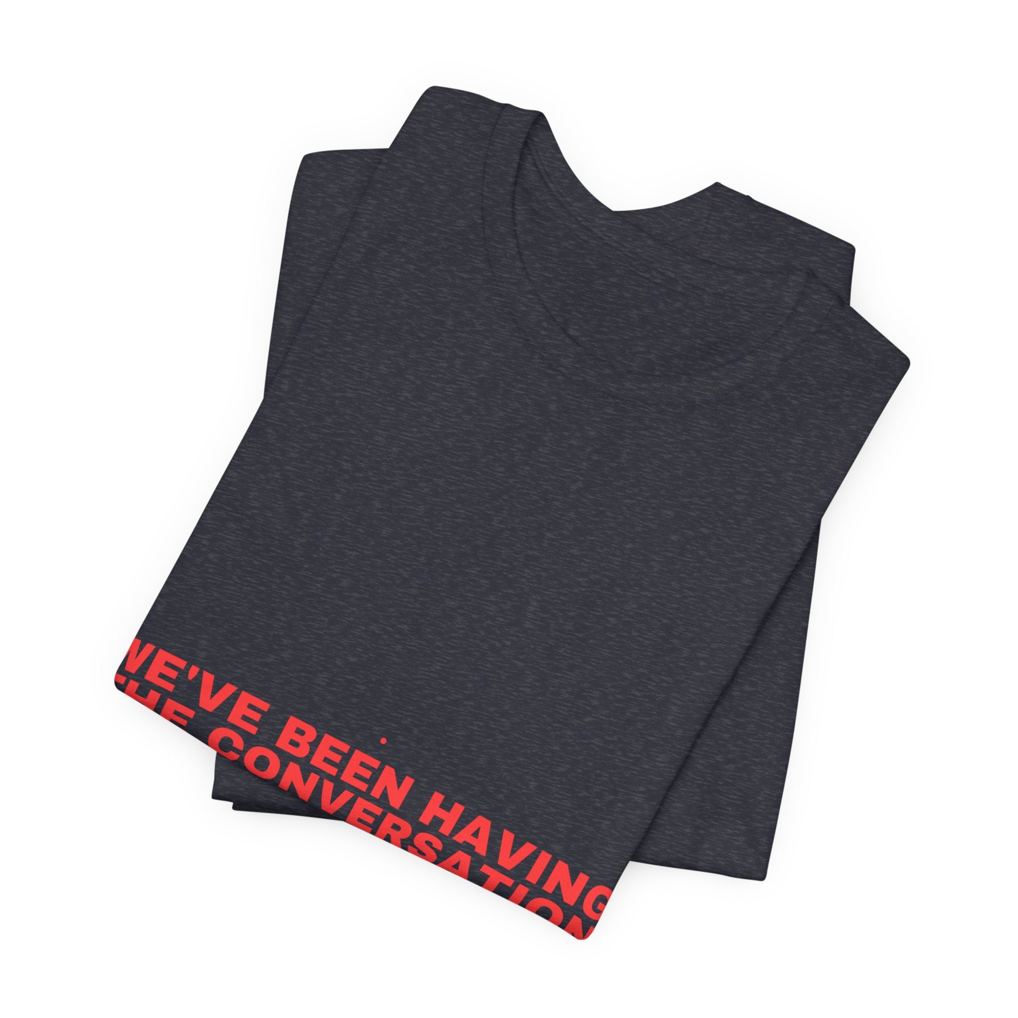 We'Ve Been Having The Conversation - Trendy Teez Funny Tee mockup