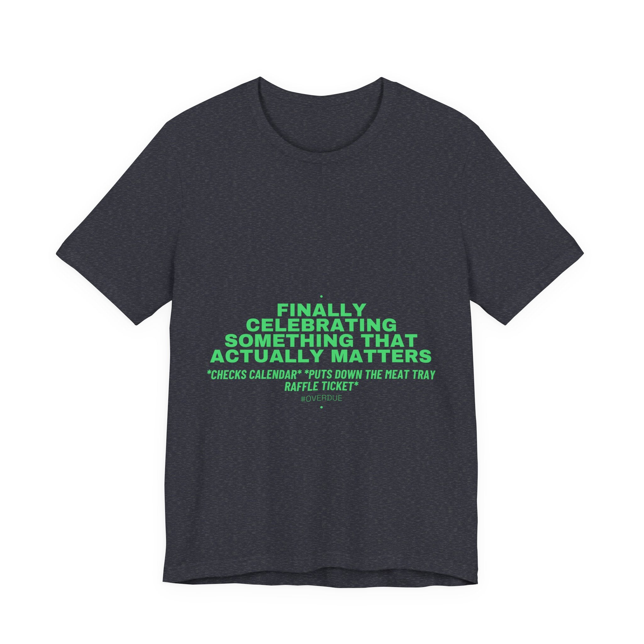 Finally Celebrating Something That Actually Mat... - Trendy Teez Funny Tee mockup