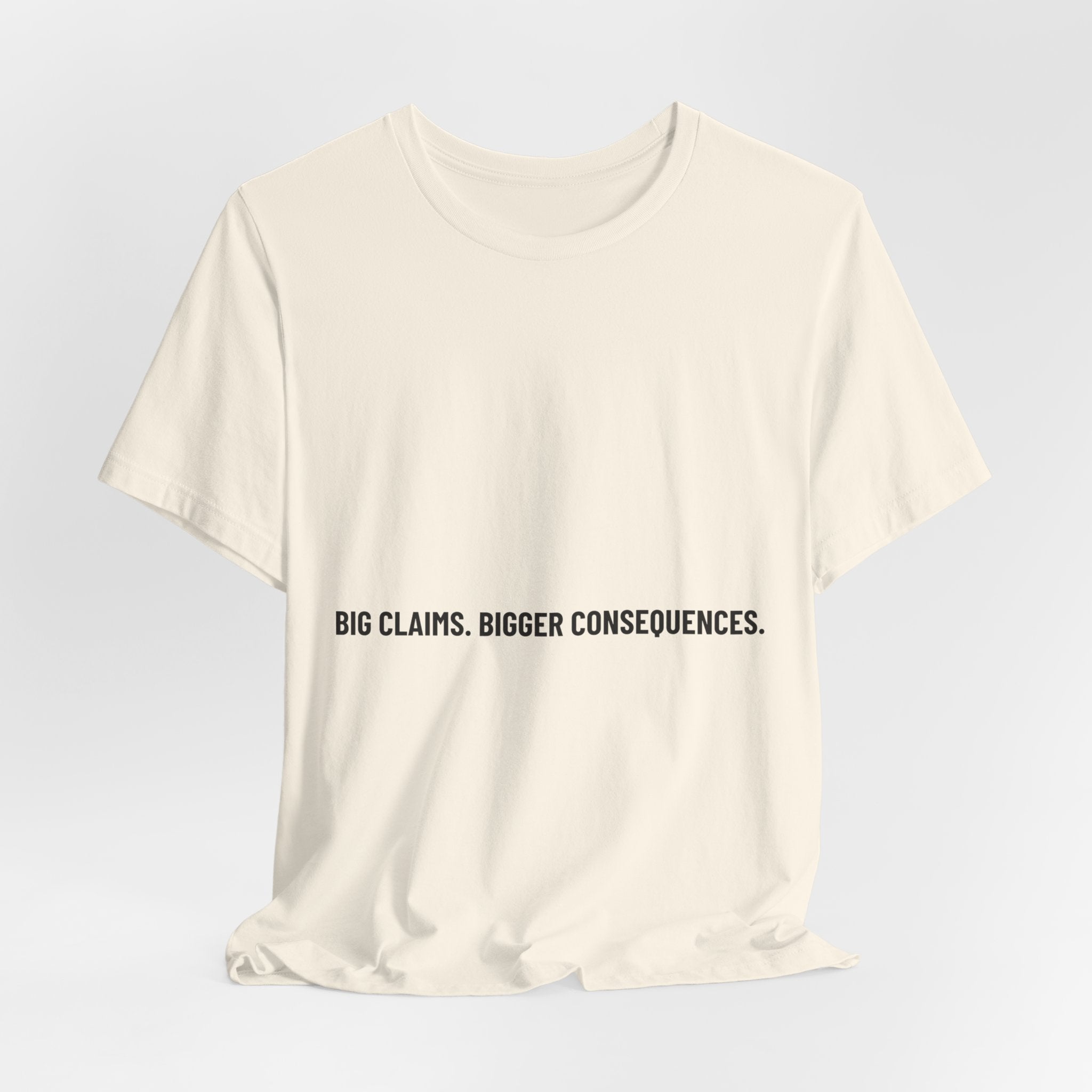Big Claims. Bigger Consequences. — Funny Tee