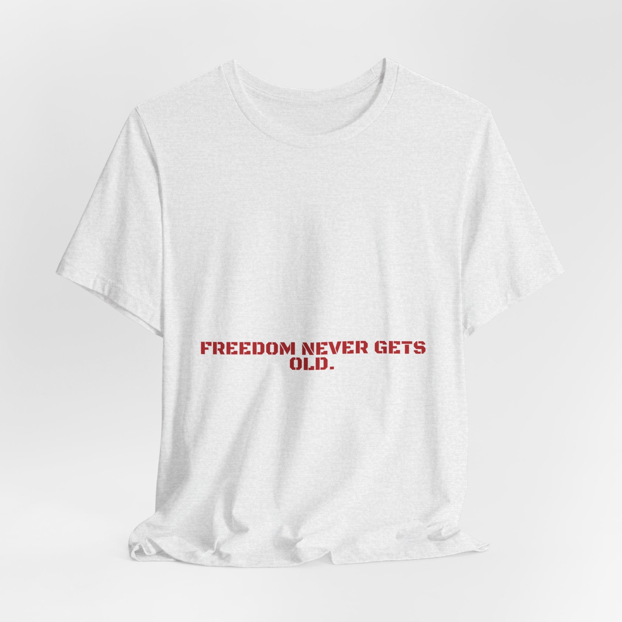 Freedom Never Gets Old. — Funny Tee