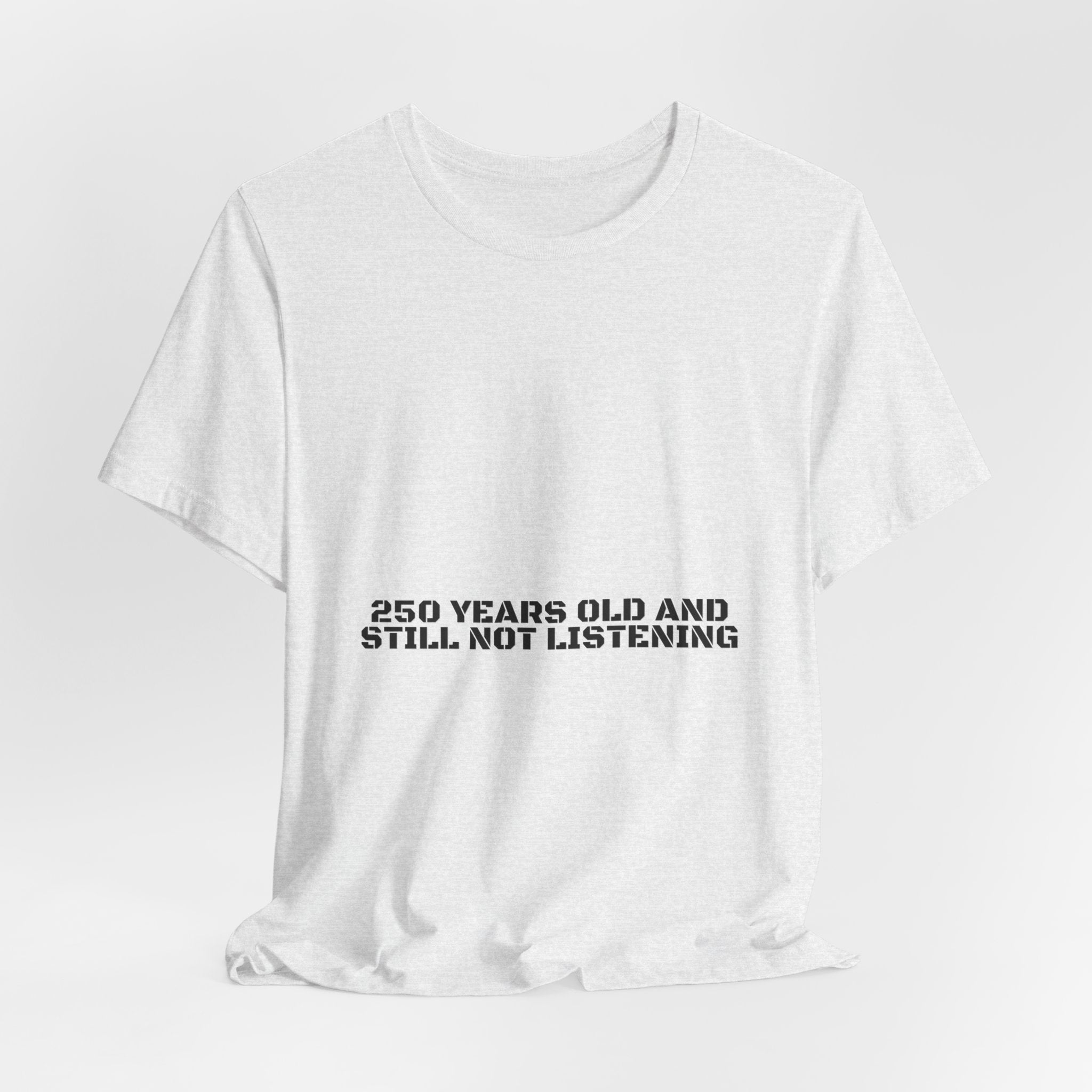 250 Years Old And Still Not Listening — Funny Tee