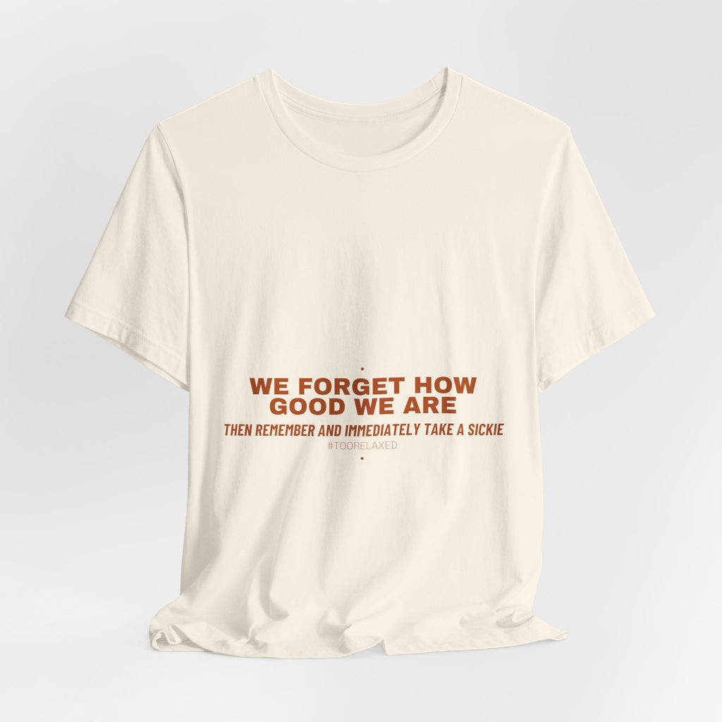 We Forget How Good We Are — Funny Tee