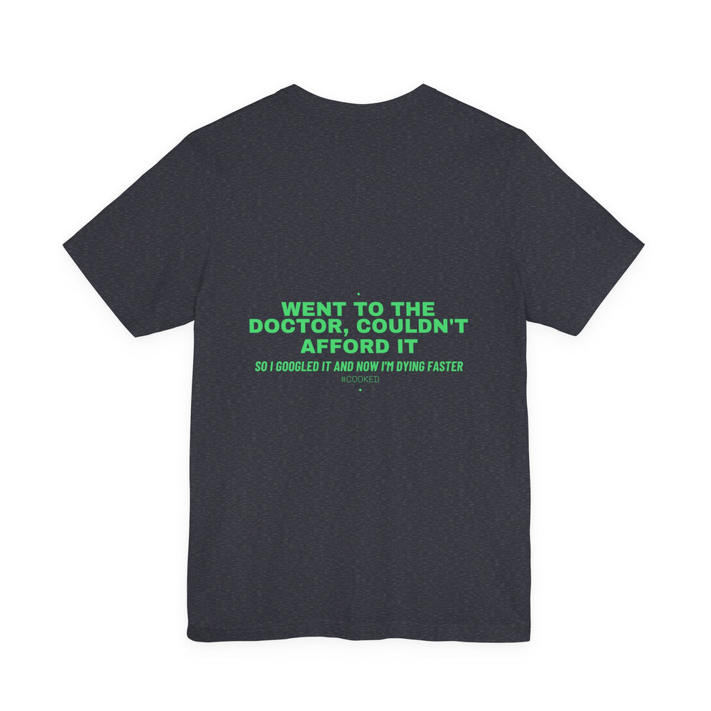 Went To The Doctor, Couldn'T Afford It - Trendy Teez Funny Tee (Back Print) mockup