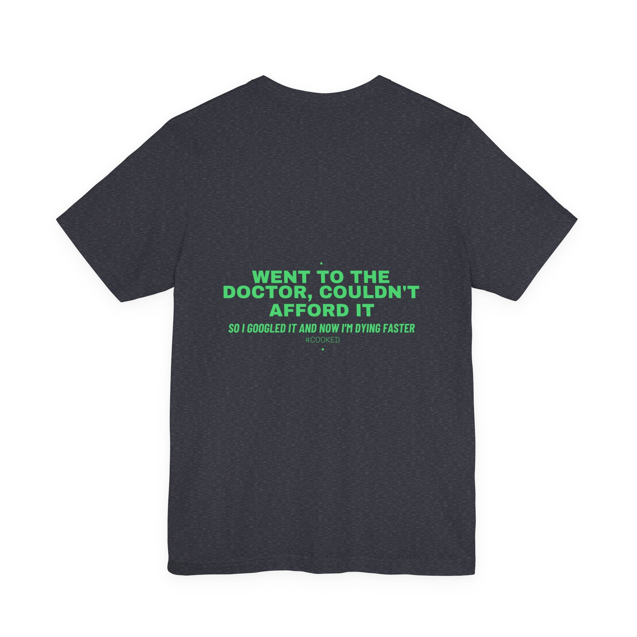 Went To The Doctor, Couldn'T Afford It - Trendy Teez Funny Tee (Back Print) mockup