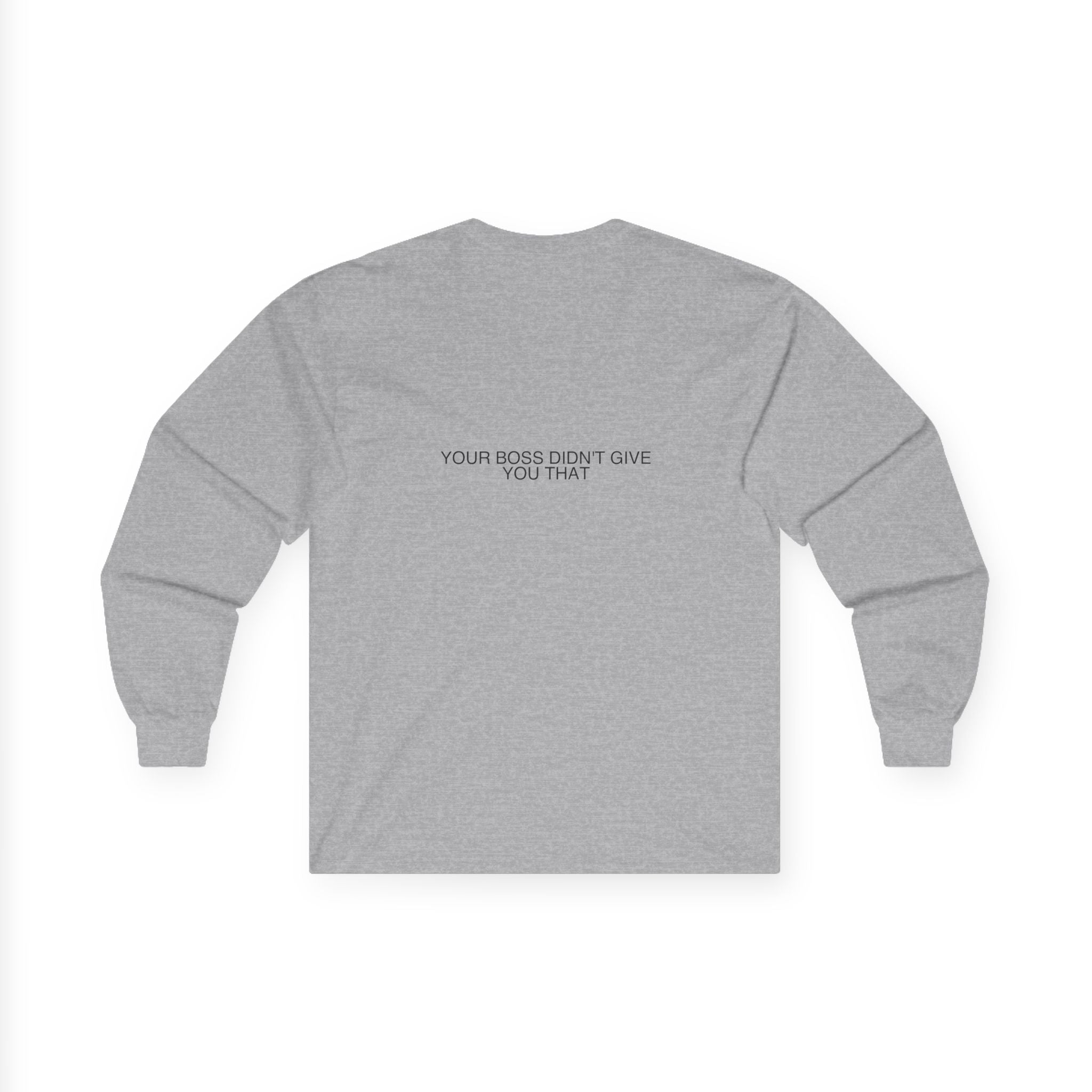 Your Boss Didn'T Give You That - Trendy Teez Funny Long Sleeve (Back Print) mockup