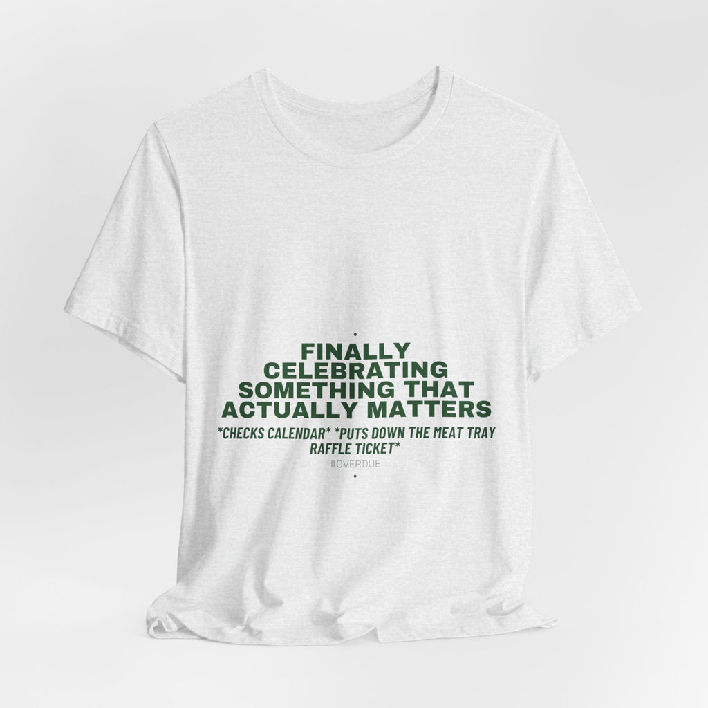 Finally Celebrating Something That Actually Mat... - Trendy Teez Funny Tee mockup