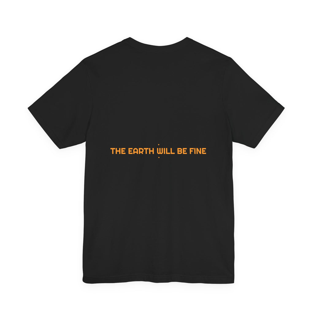 The Earth Will Be Fine - Trendy Teez Funny Tee (Back Print) mockup