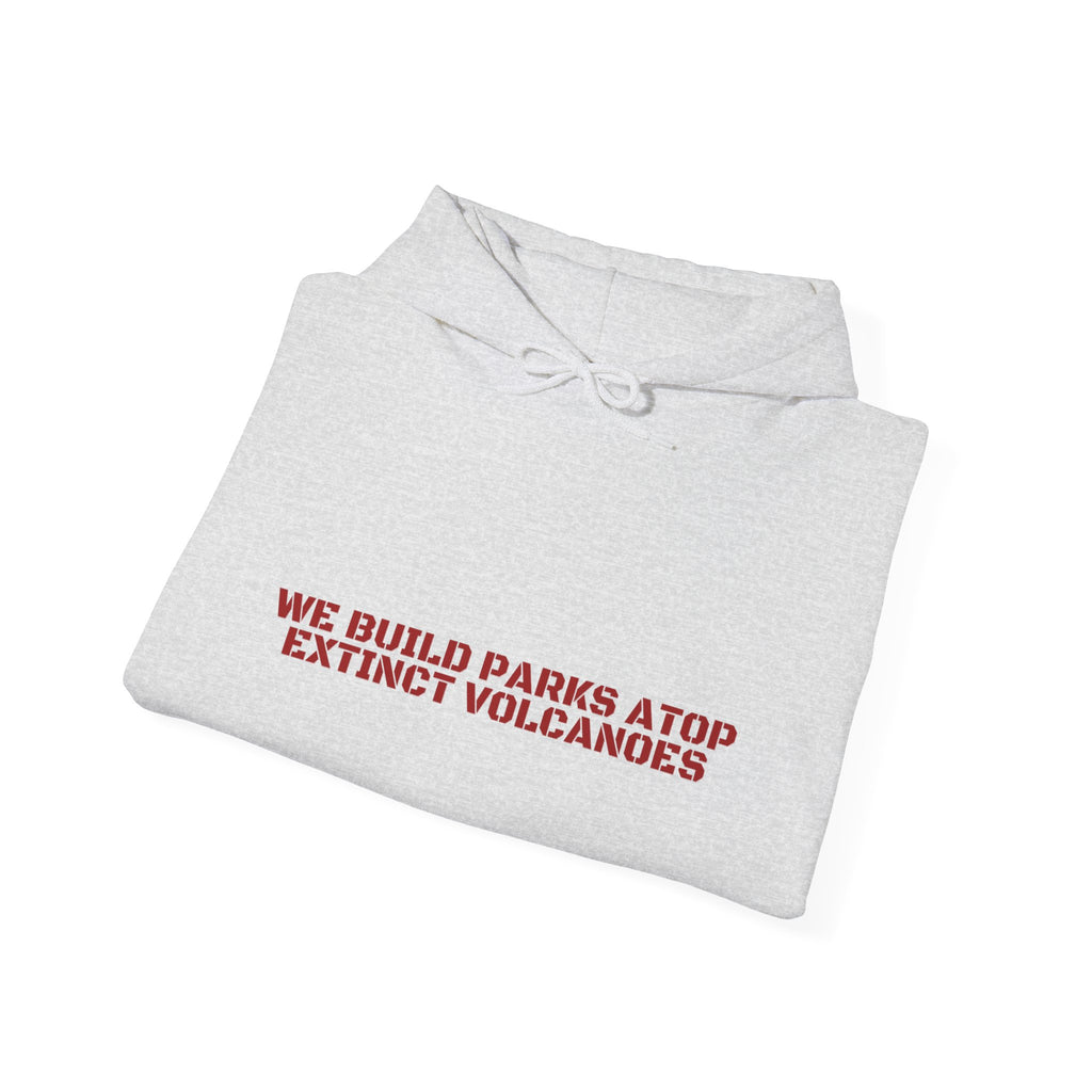 We Build Parks Atop Extinct Volcanoes — Funny Hoodie