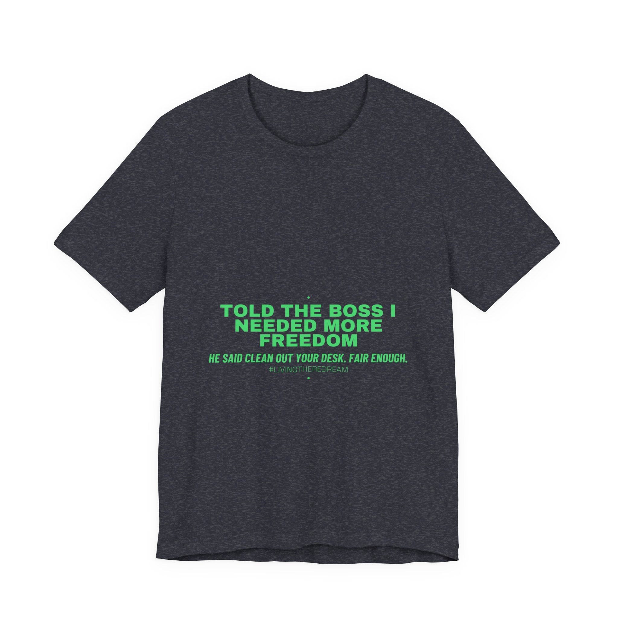 Told The Boss I Needed More Freedom - Trendy Teez Funny Tee mockup