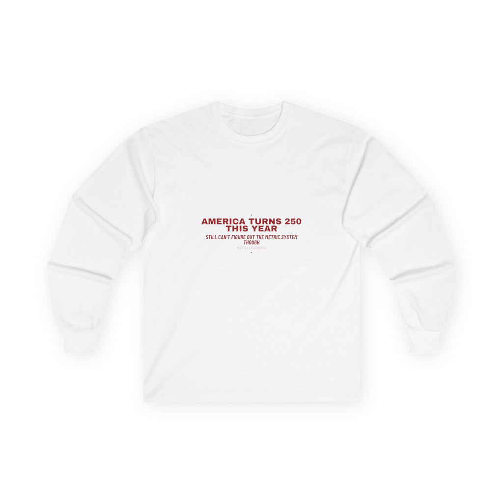 America Turns 250 This Year — Funny Long Sleeve