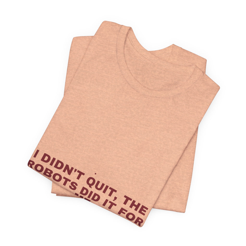 I Didn'T Quit, The Robots Did It For Me - Trendy Teez Funny Tee mockup