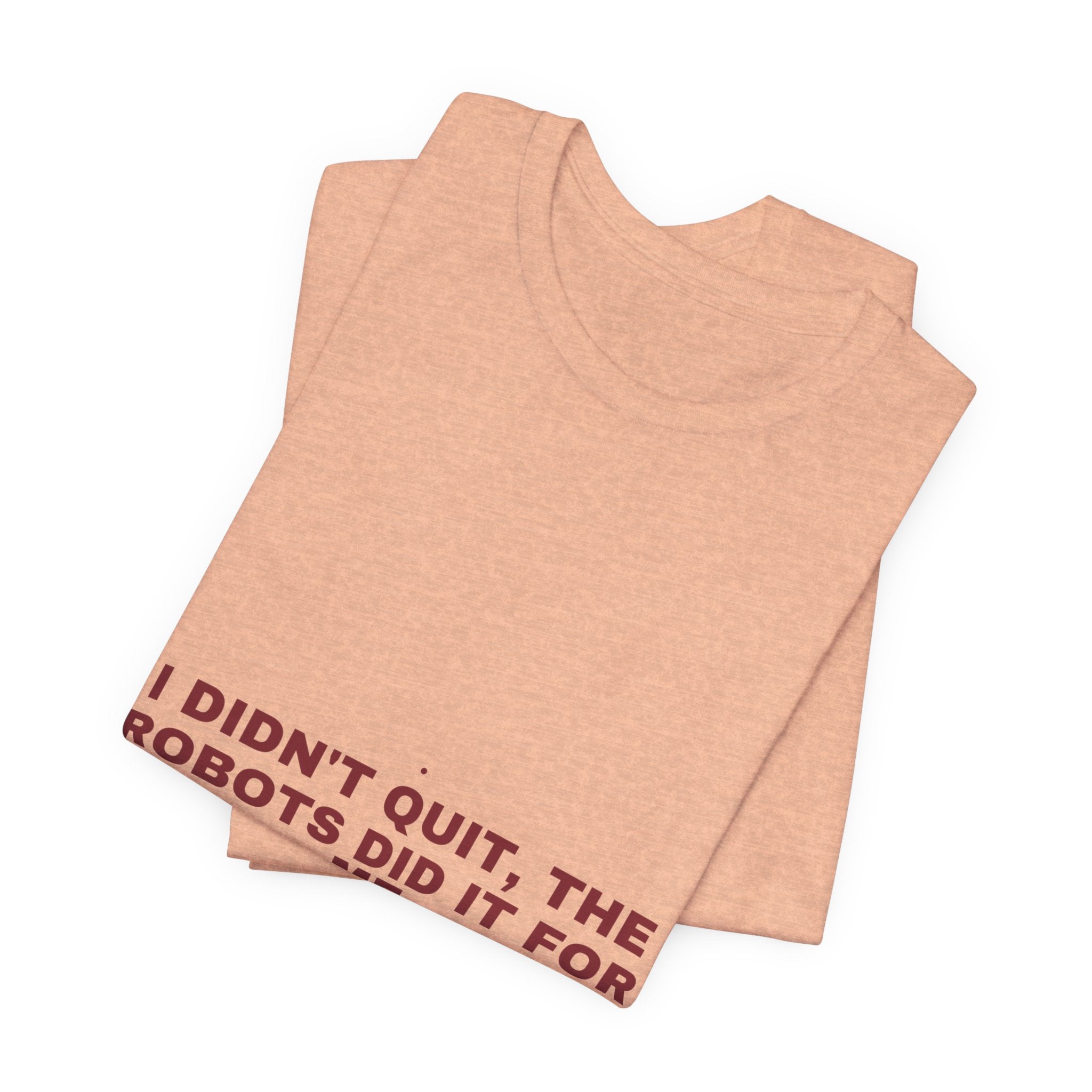 I Didn'T Quit, The Robots Did It For Me - Trendy Teez Funny Tee mockup