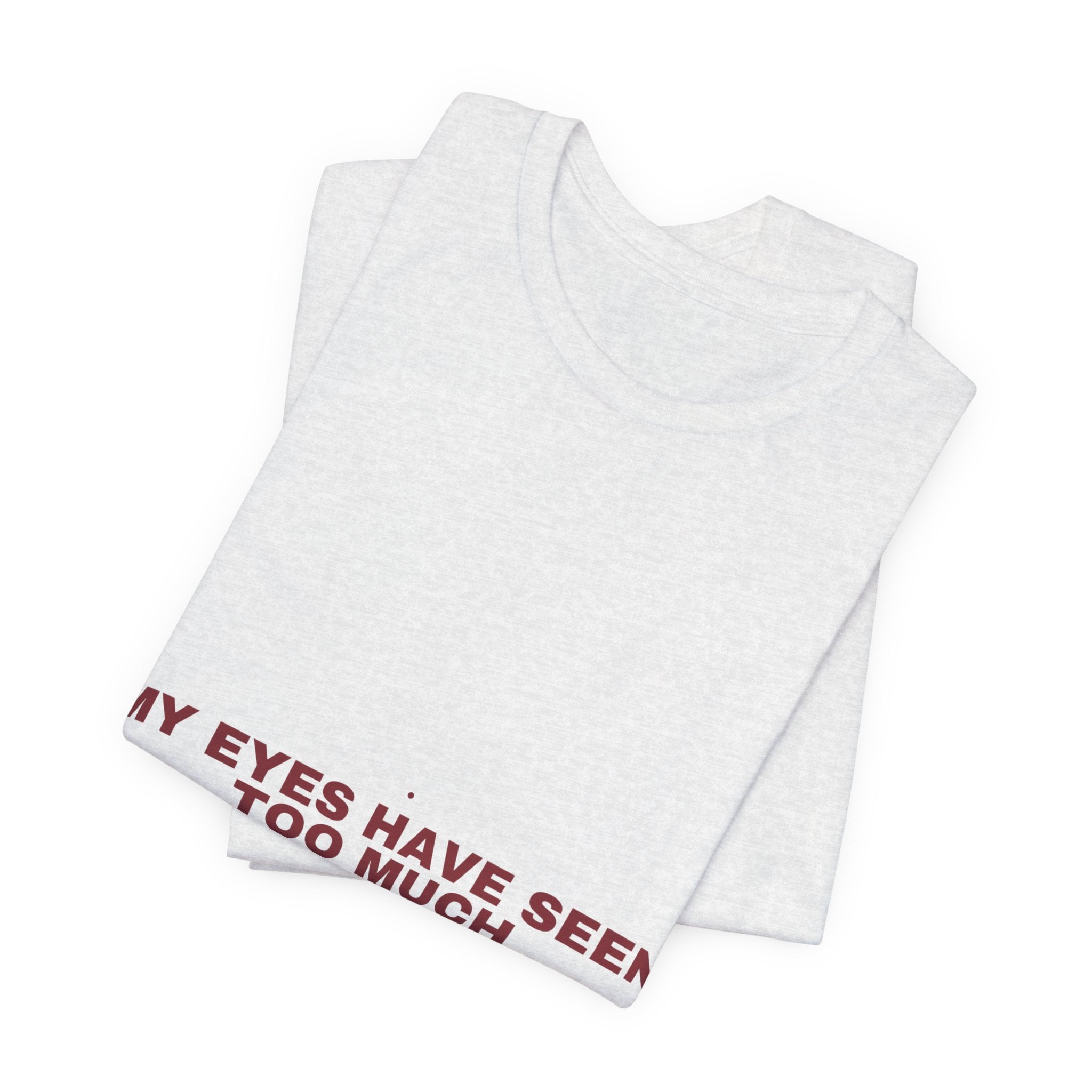 My Eyes Have Seen Too Much - Trendy Teez Funny Tee mockup