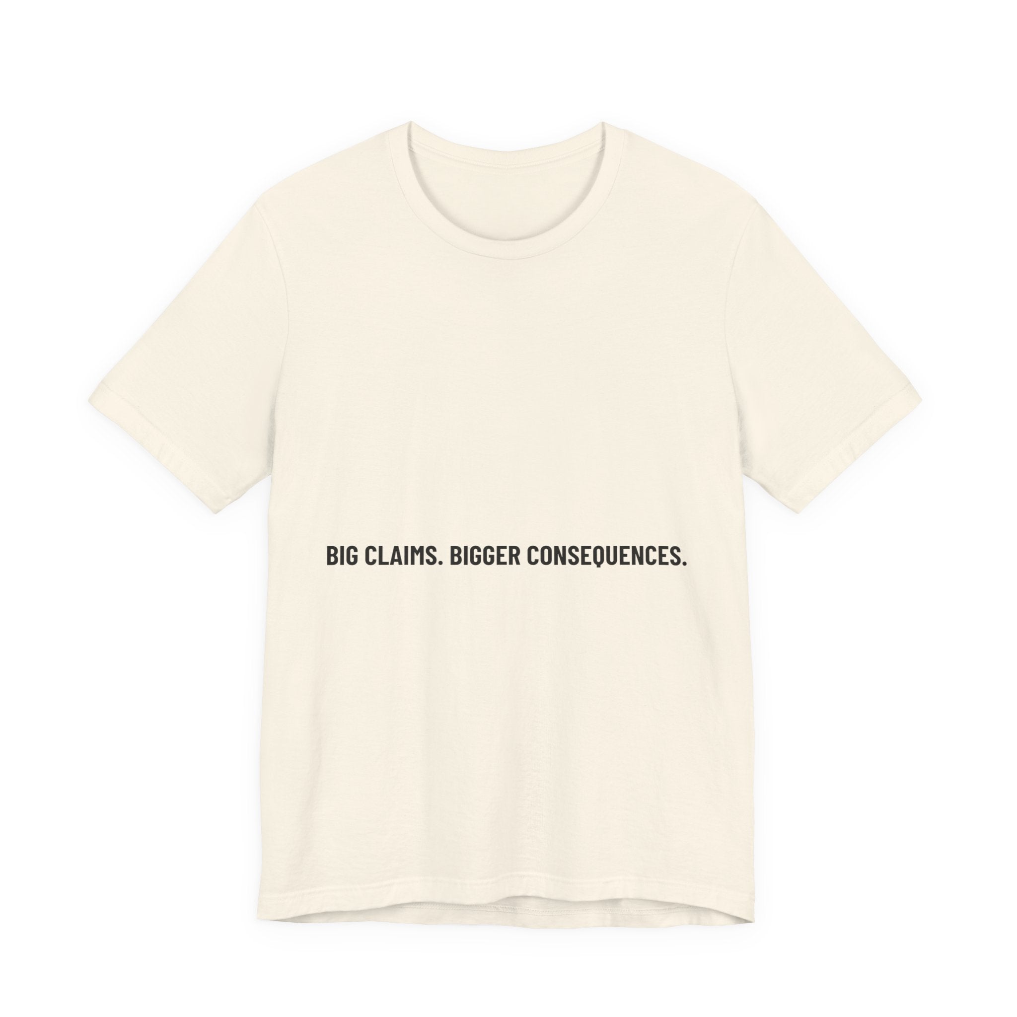 Big Claims. Bigger Consequences. — Funny Tee