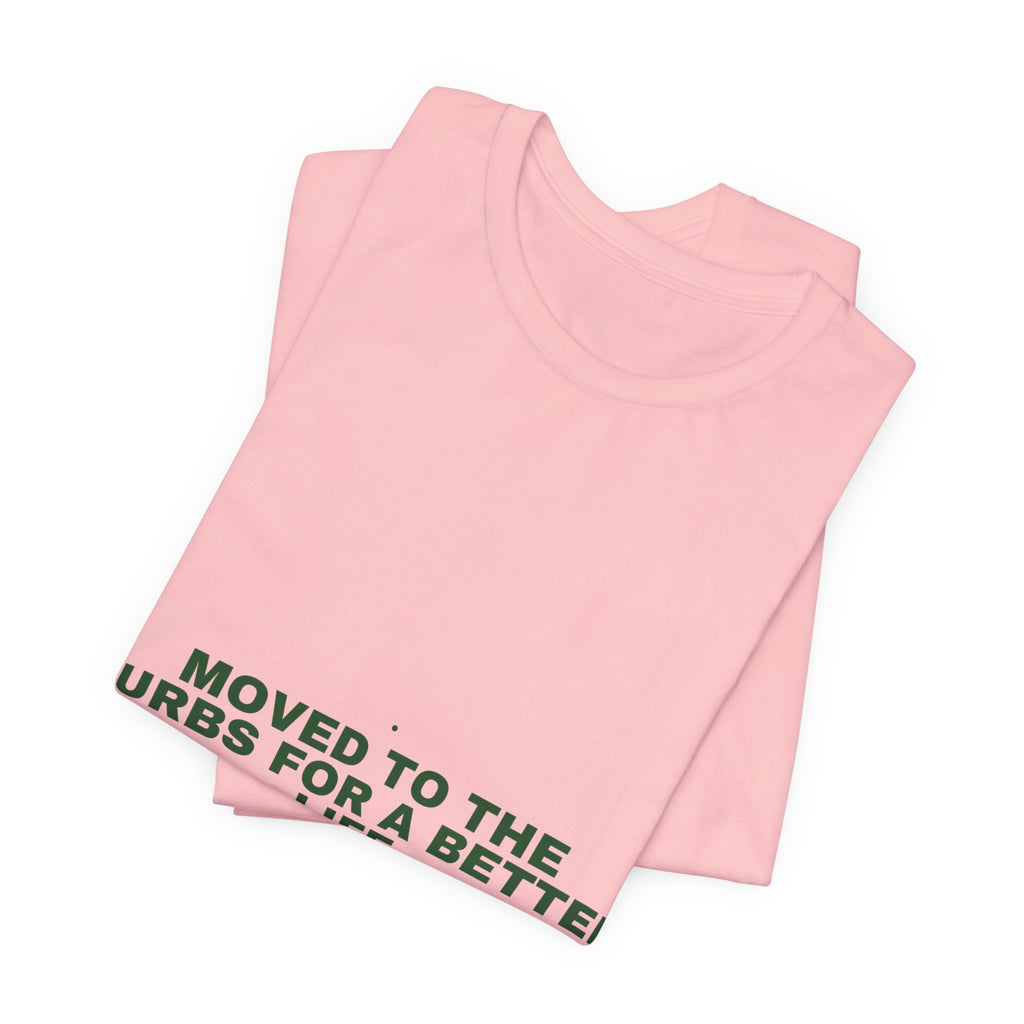 Moved To The Burbs For A Better Life - Trendy Teez Funny Tee mockup