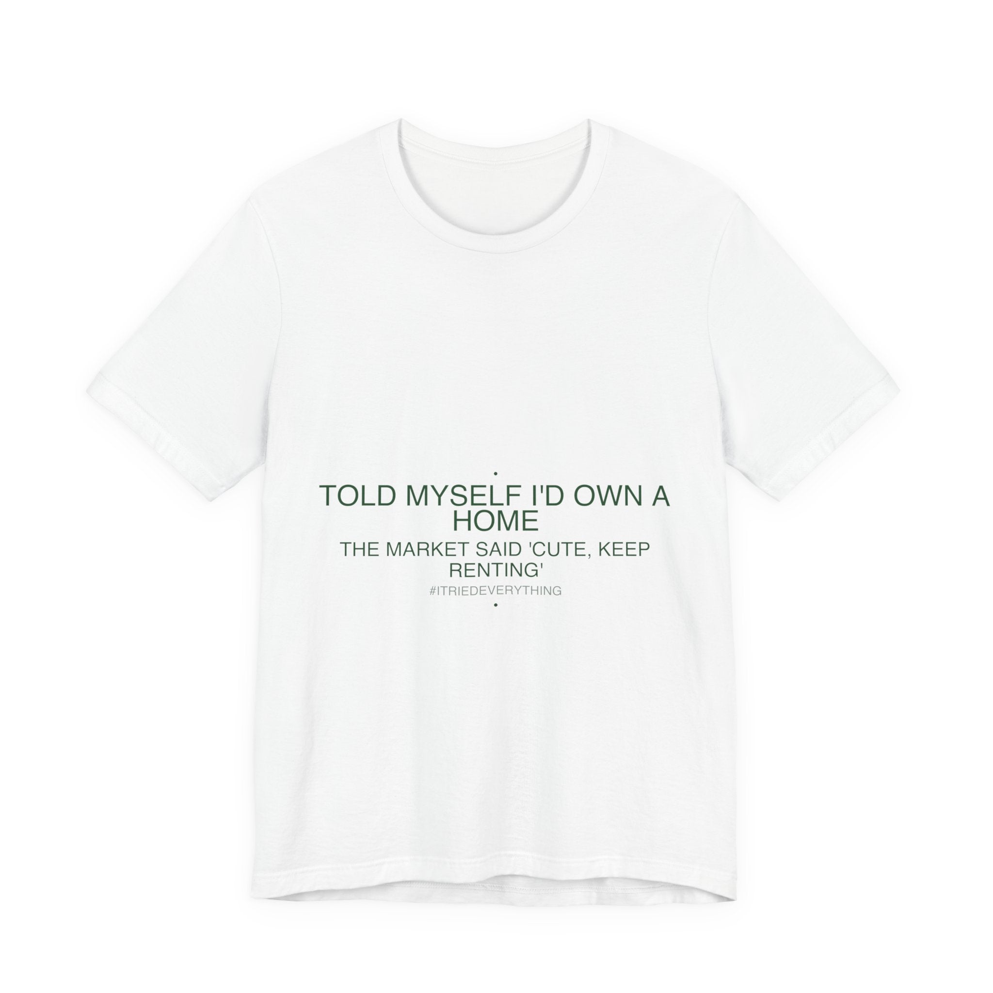 Told Myself I'D Own A Home — Funny Tee