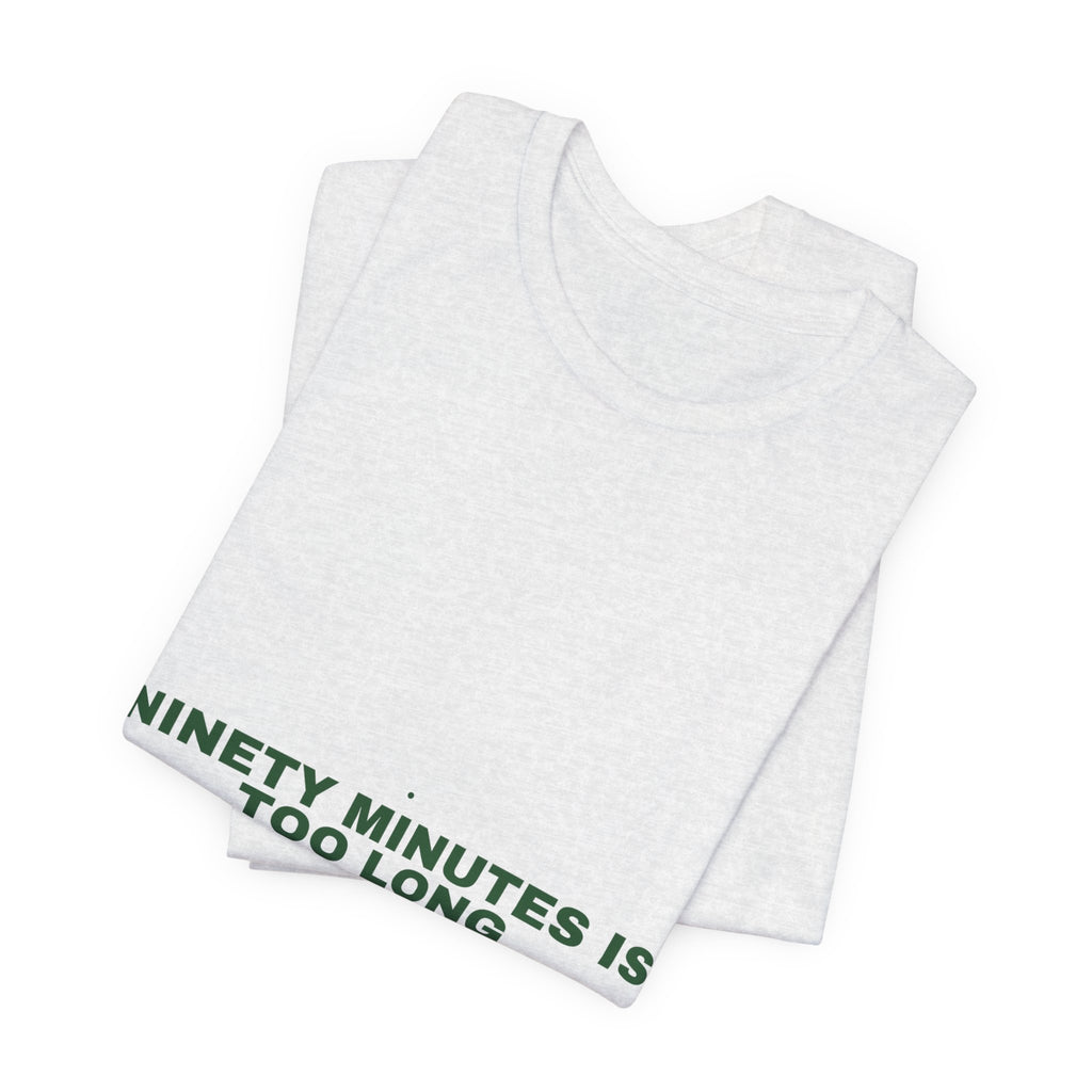 Ninety Minutes Is Too Long - Trendy Teez Funny Tee mockup