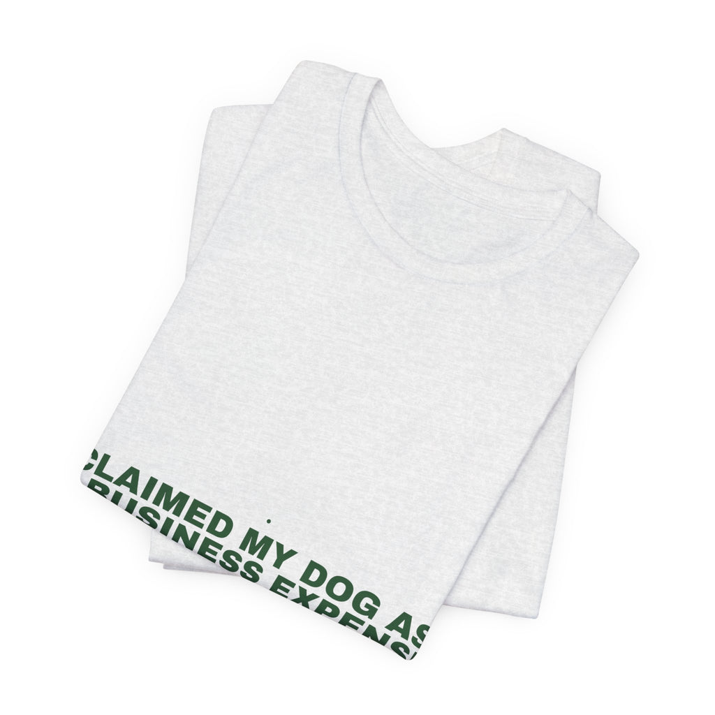 Claimed My Dog As A Business Expense — Funny Tee