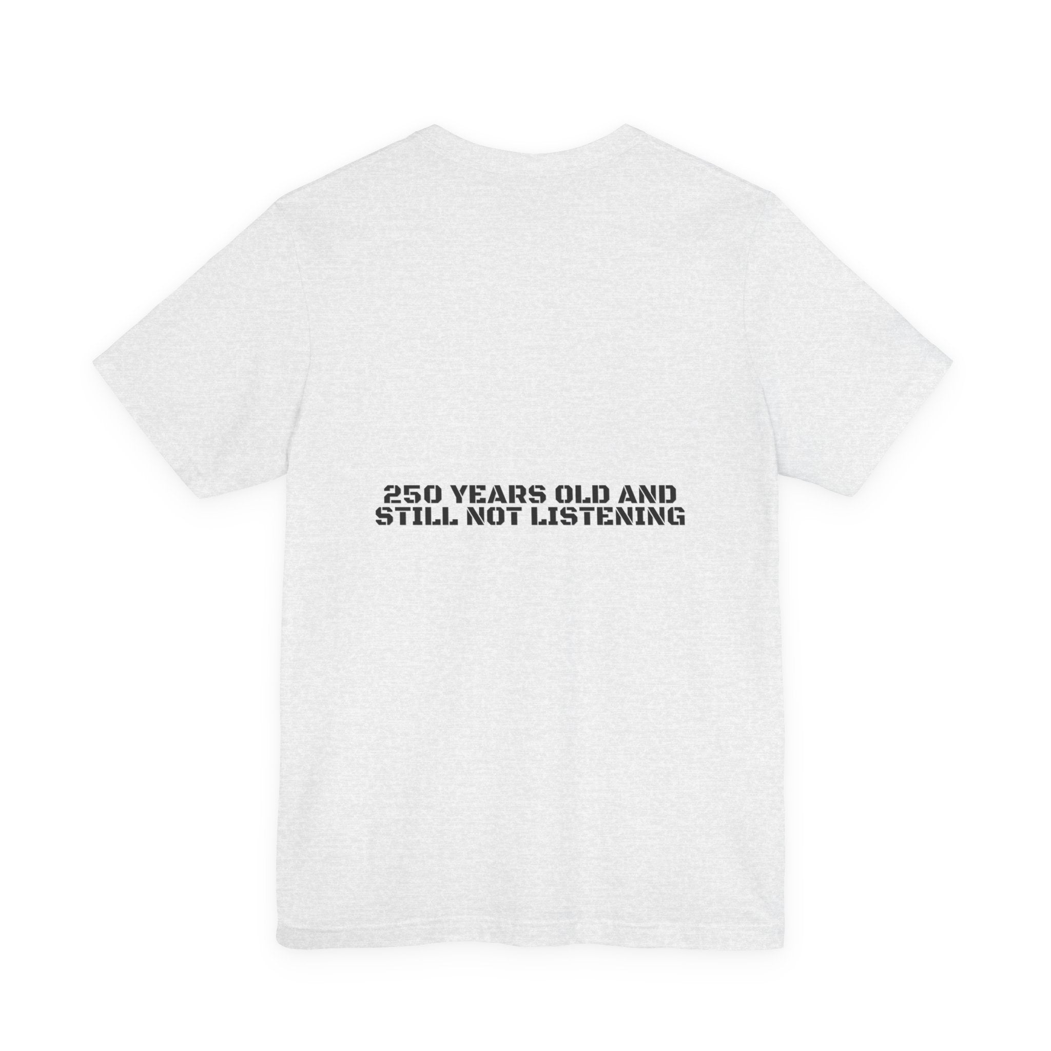 250 Years Old And Still Not Listening — Funny Tee (Back Print)