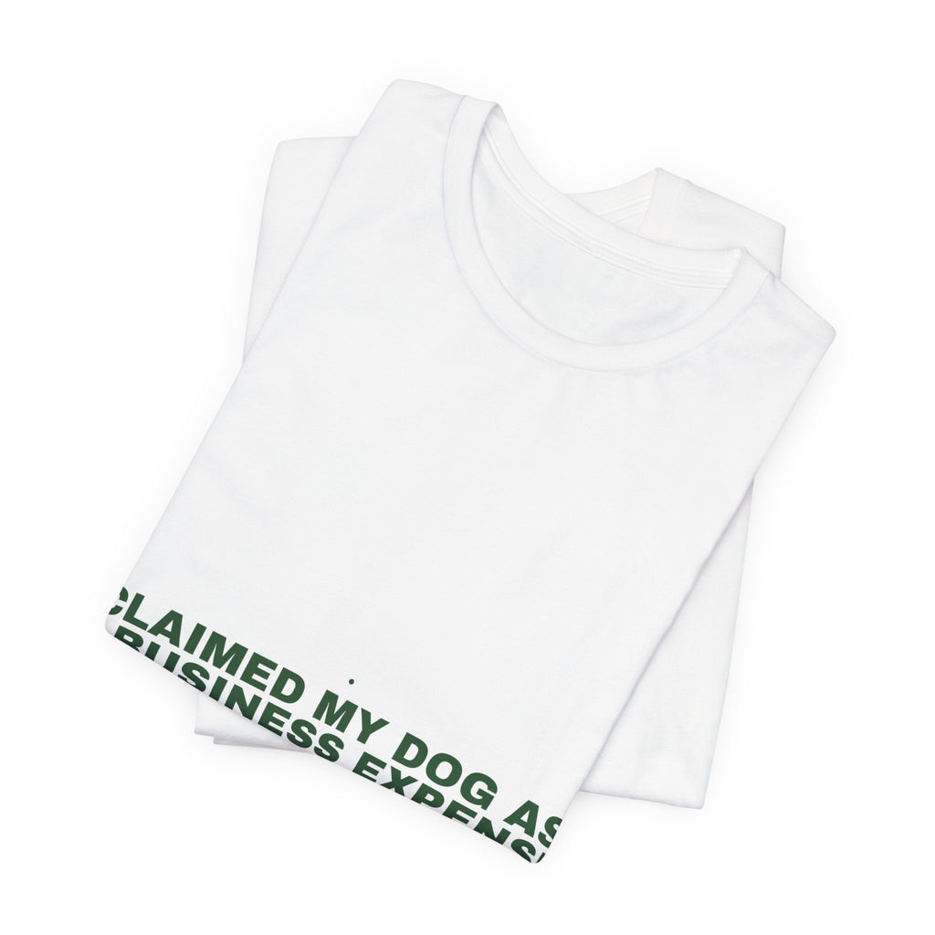 Claimed My Dog As A Business Expense — Funny Tee