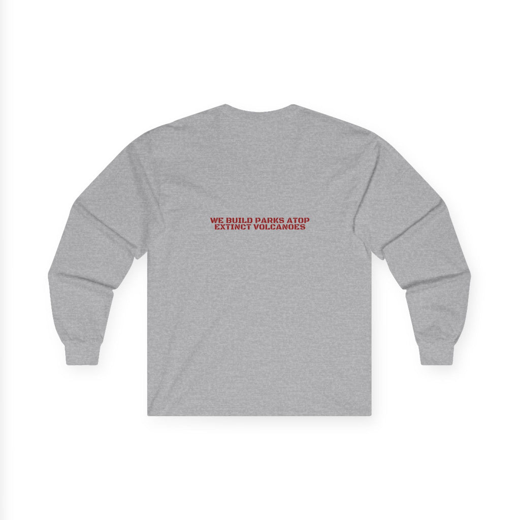 We Build Parks Atop Extinct Volcanoes — Funny Long Sleeve (Back Print)