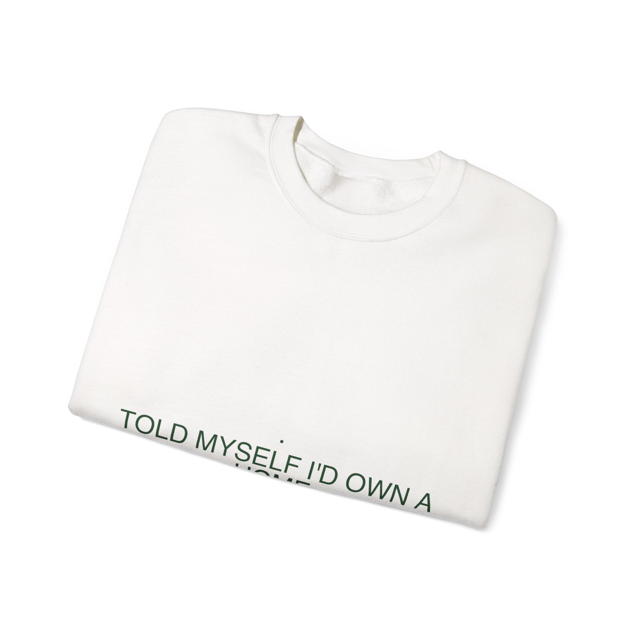 Told Myself I'D Own A Home — Funny Crewneck
