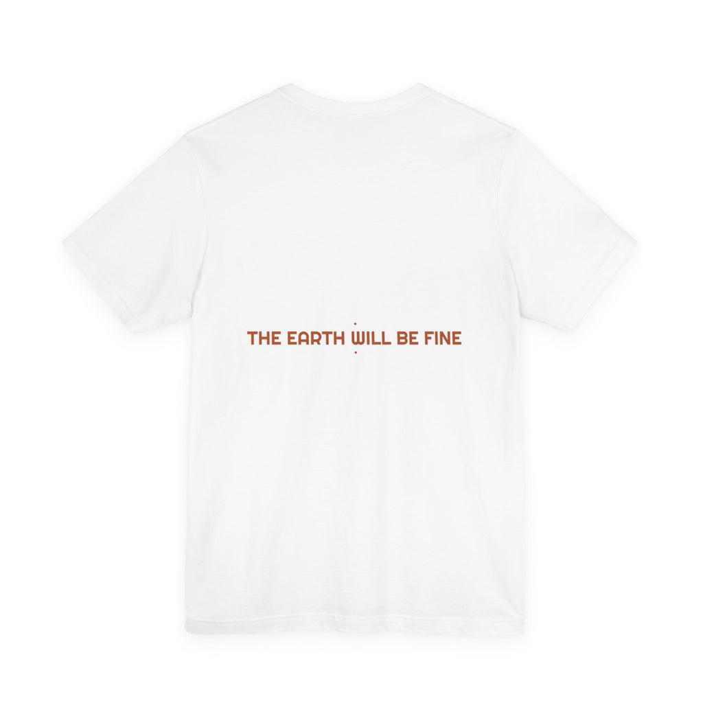 The Earth Will Be Fine - Trendy Teez Funny Tee (Back Print) mockup
