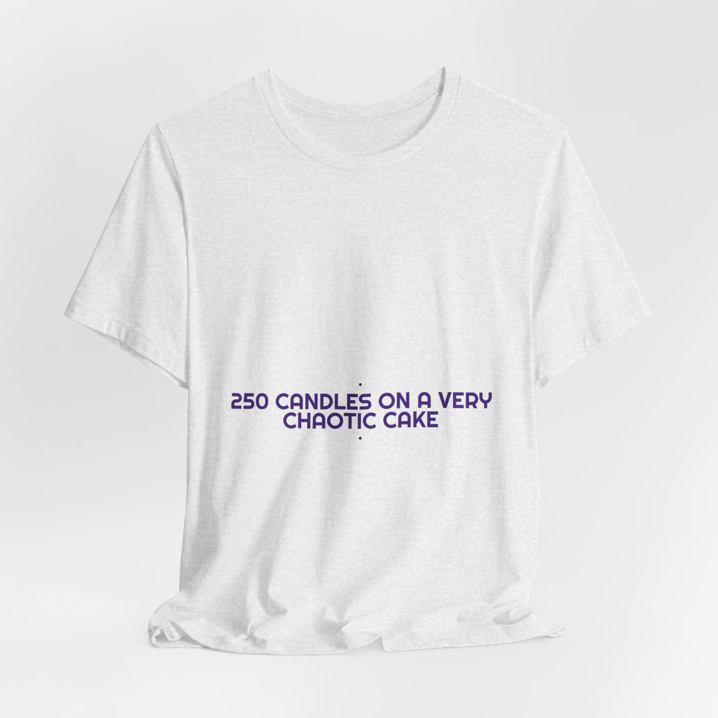 250 Candles On A Very Chaotic Cake — Funny Tee