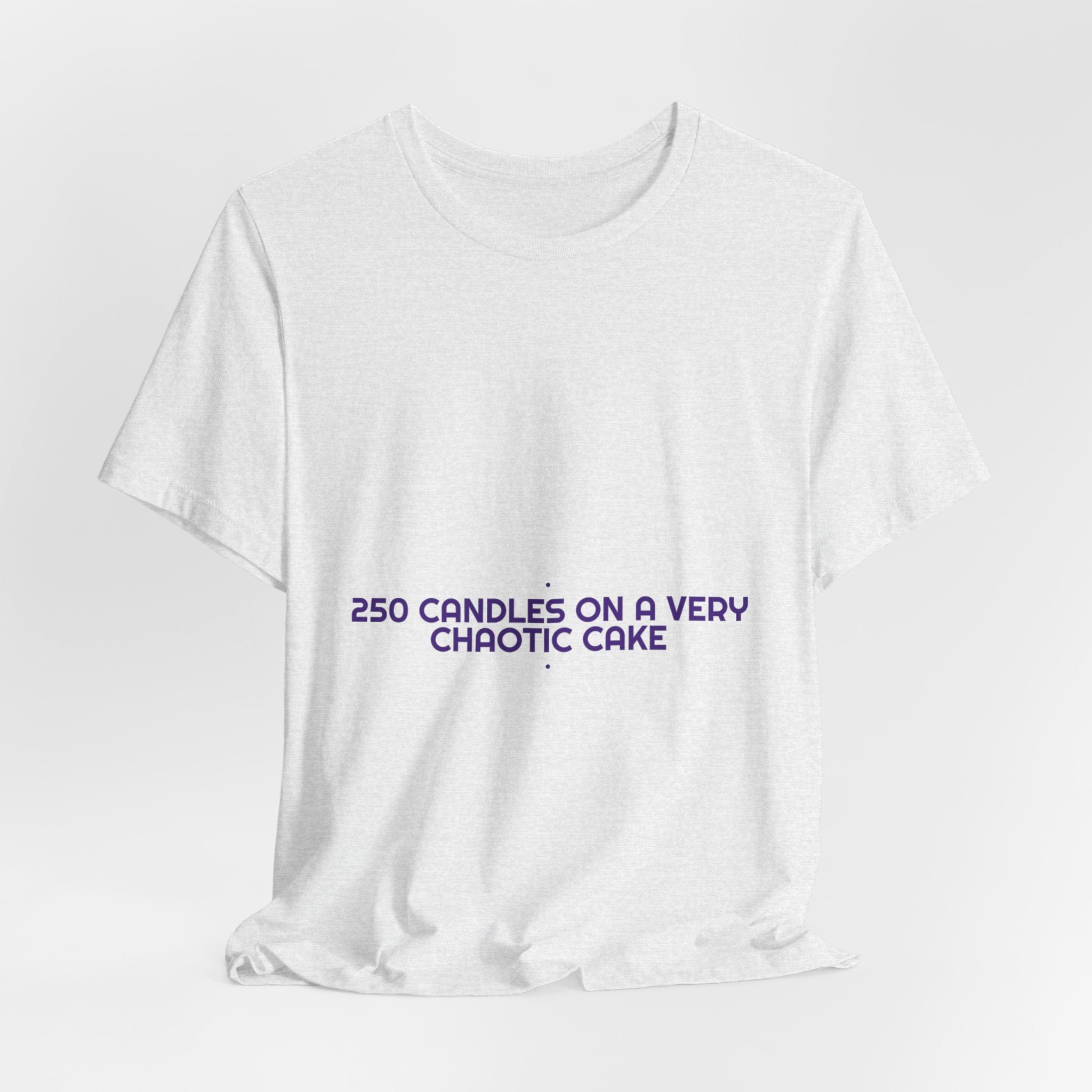 250 Candles On A Very Chaotic Cake — Funny Tee
