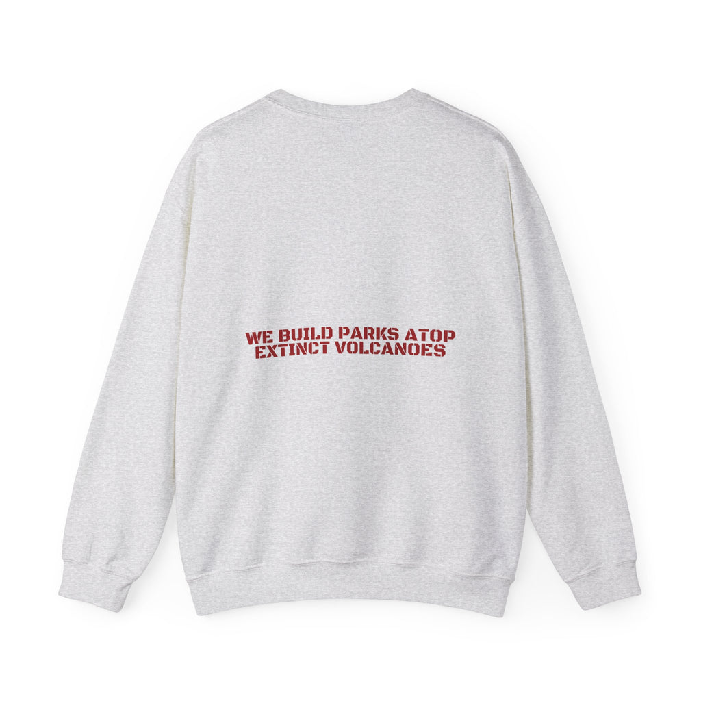 We Build Parks Atop Extinct Volcanoes — Funny Crewneck (Back Print)
