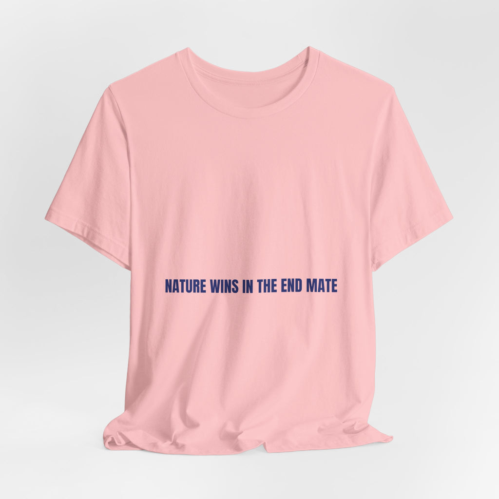 Nature Wins In The End Mate — Funny Tee