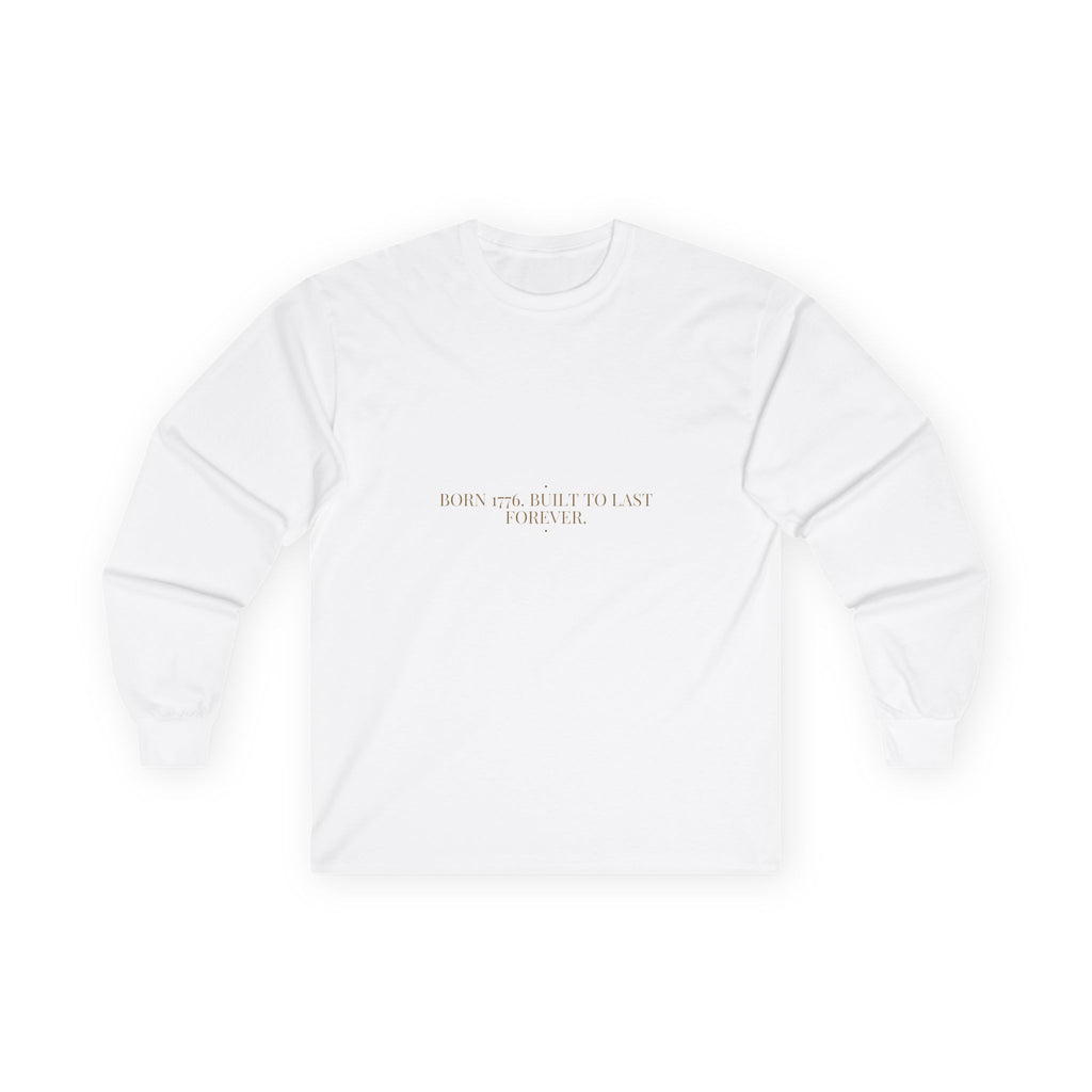 Born 1776. Built To Last Forever. — Funny Long Sleeve