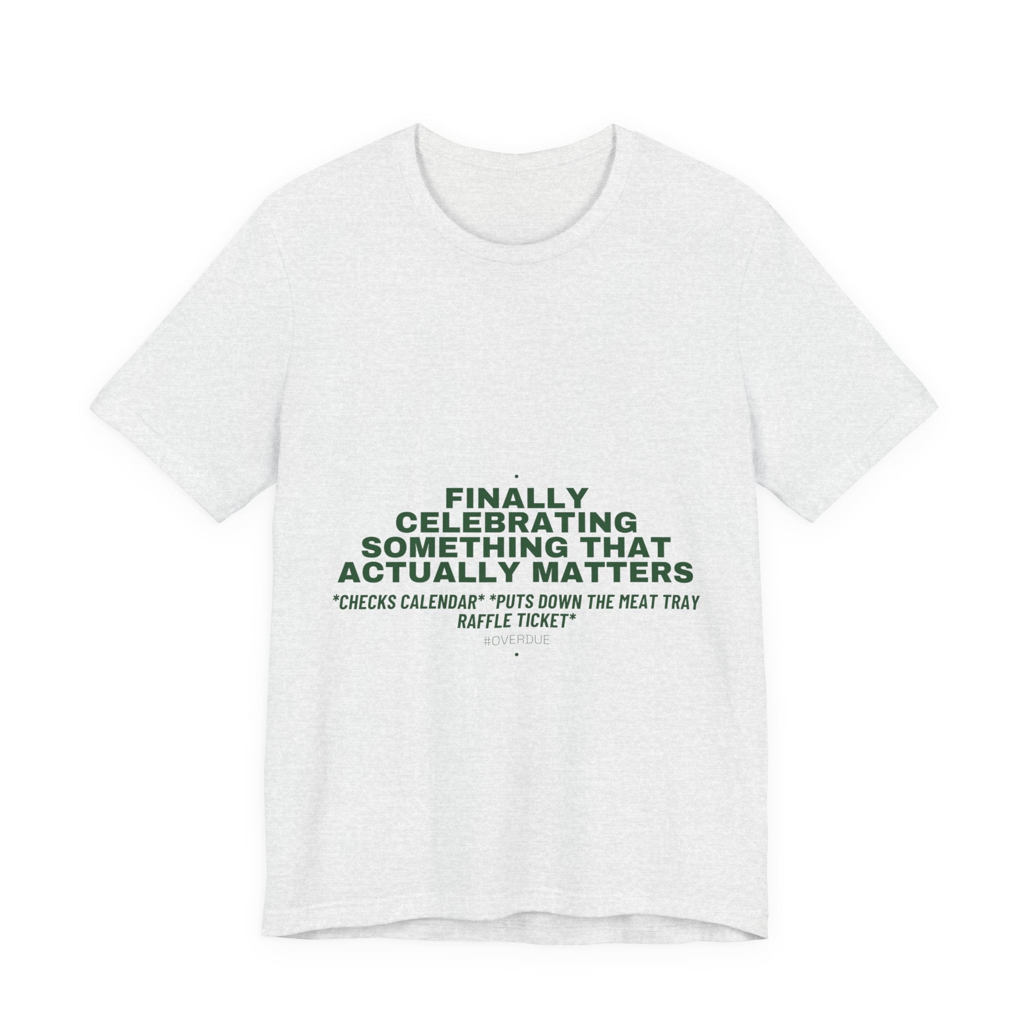 Finally Celebrating Something That Actually Mat... - Trendy Teez Funny Tee mockup