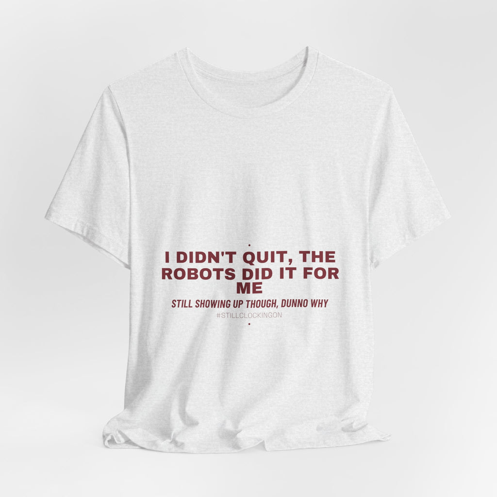 I Didn'T Quit, The Robots Did It For Me - Trendy Teez Funny Tee mockup