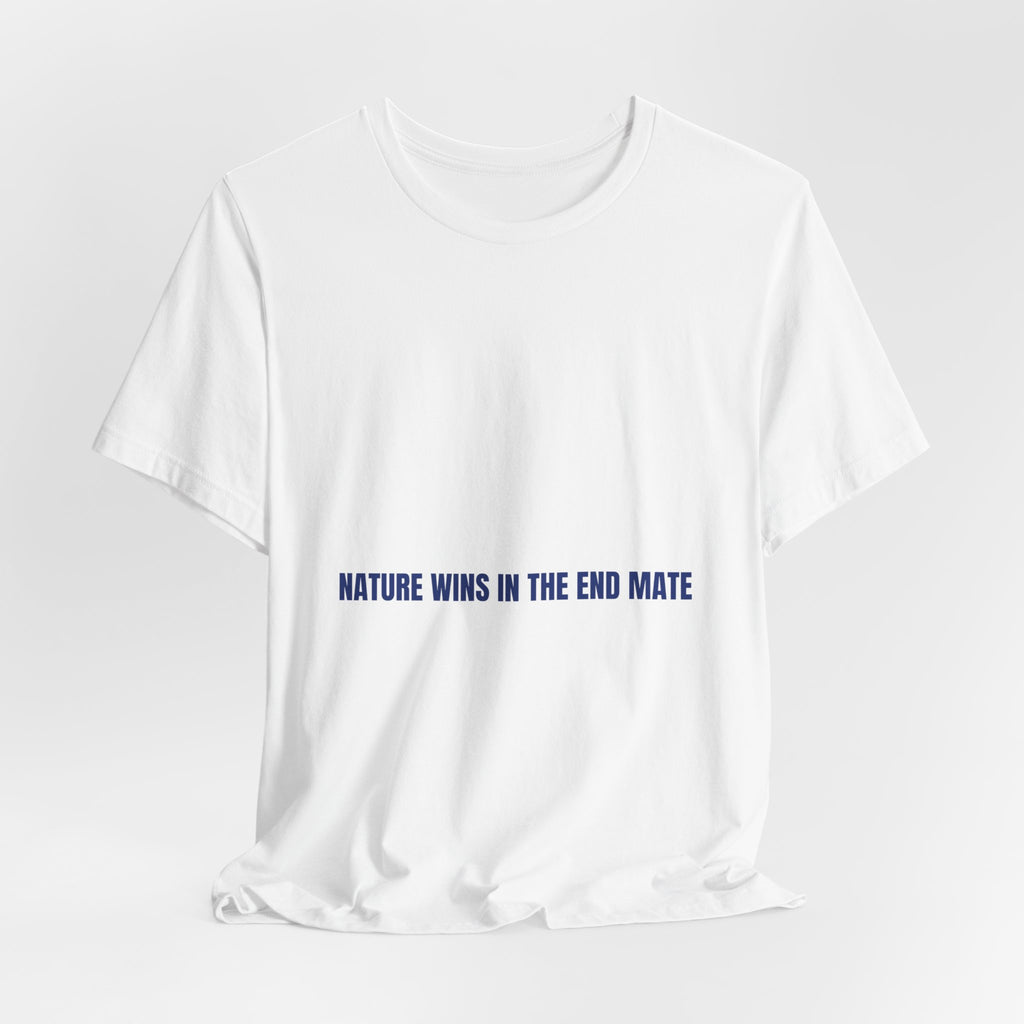 Nature Wins In The End Mate — Funny Tee