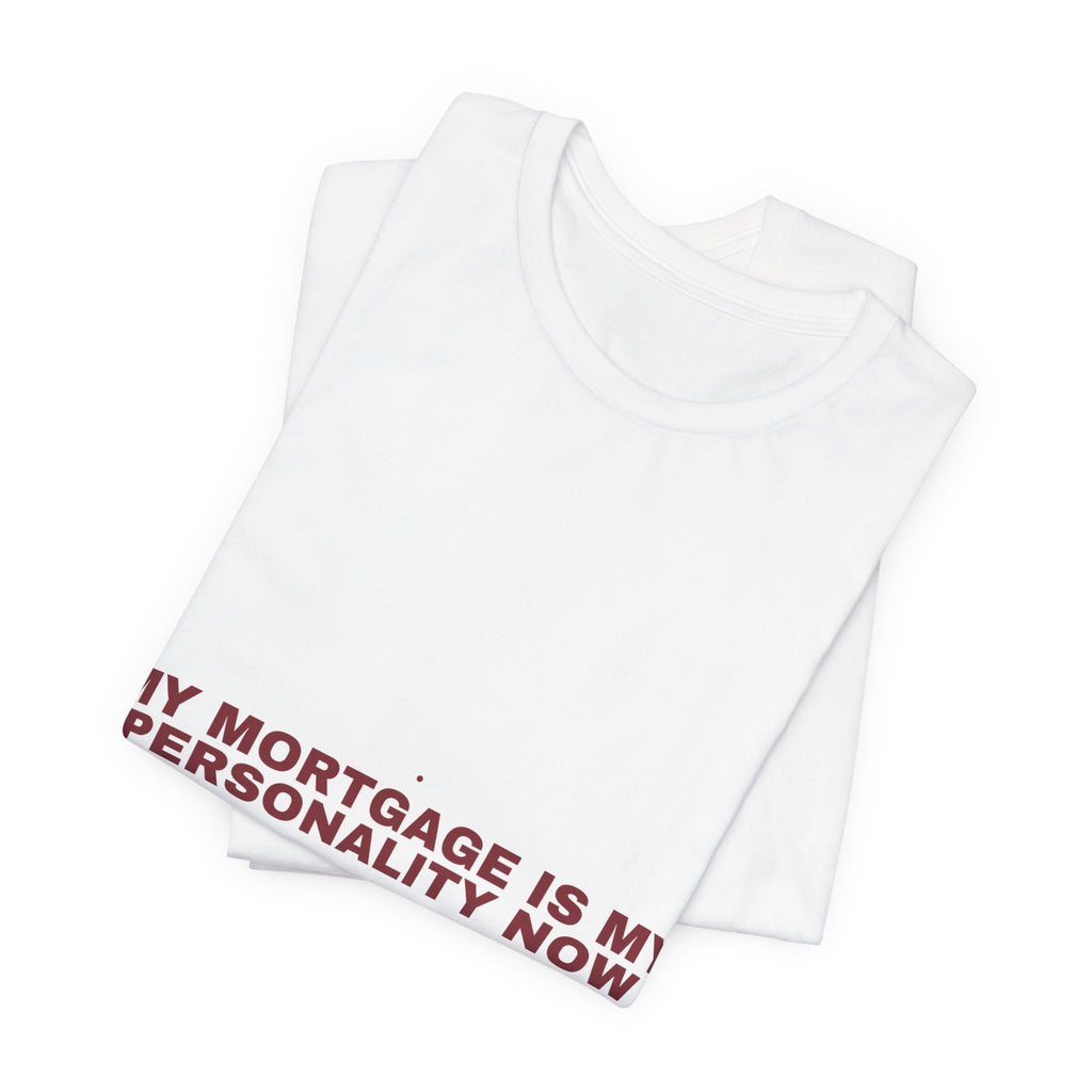 My Mortgage Is My Personality Now - Trendy Teez Funny Tee mockup