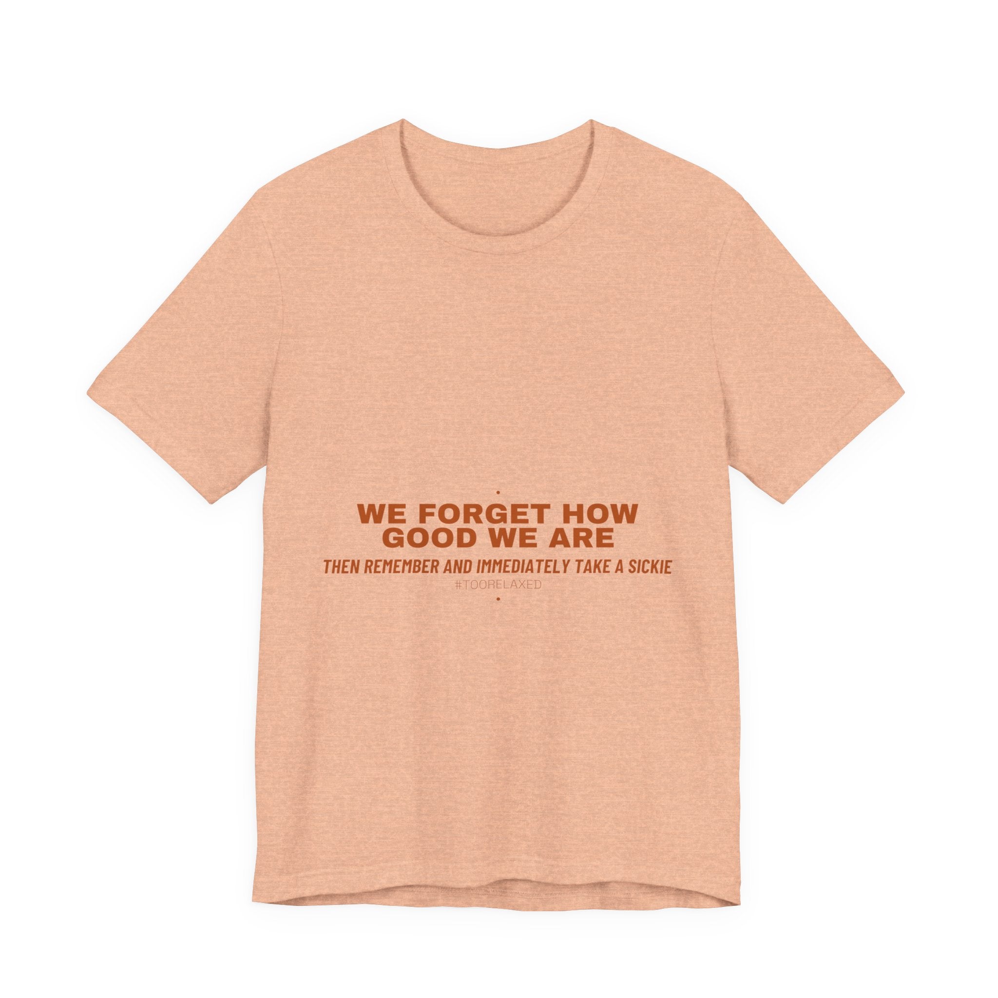 We Forget How Good We Are — Funny Tee