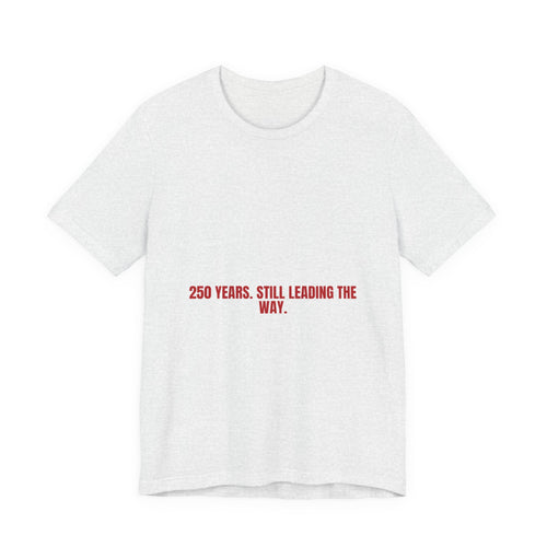 250 Years. Still Leading The Way. — Funny Tee